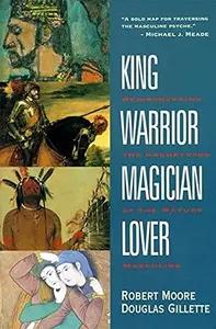 King, Warrior, Magician, Lover by Robert Moore & Douglas Gillette