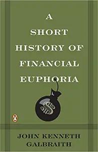 A Short History of Financial Euphoria by John Kenneth Galbraith