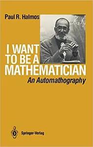 I Want To Be A Mathematician by Paul Halmos
