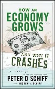 How An Economy Grows and Why It Crashes by Peter Schiff