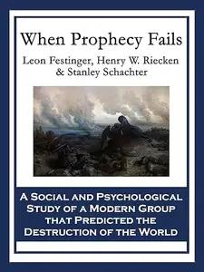 When Prophecy Fails by Leon Festinger, Henry W. Riecken, & Stanley Schachter