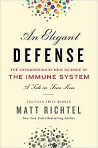 An Elegant Defense: The Extraordinary New Science of the Immune System: A Tale in Four Lives