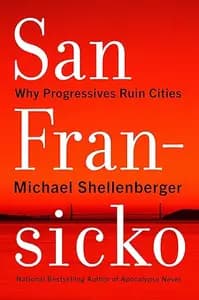 San Fransicko: Why Progressives Ruin Cities