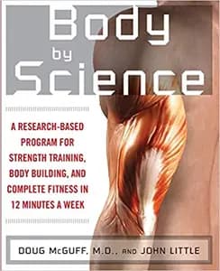 Body by Science: A Research Based Program to Get the Results You Want in 12 Minutes a Week