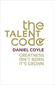 The Talent Code: Greatness Isn't Born. It's Grown. Here's How.