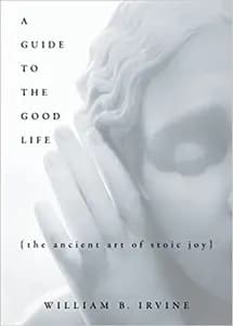 A Guide To The Good Life: The Ancient Art of Stoic Joy