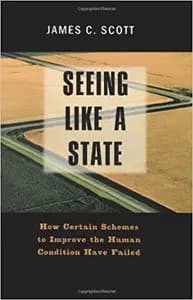 Seeing Like a State: How Certain Schemes to Improve the Human Condition Have Failed