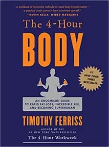 The 4 Hour Body: An Uncommon Guide to Rapid Fat-Loss, Incredible Sex, and Becoming Superhuman
