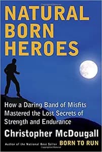 Natural Born Heroes: Mastering the Lost Secrets of Strength and Endurance