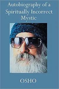 Autobiography of a Spiritually Incorrect Mystic by Osho