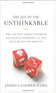 The Age of the Unthinkable: Why the New World Disorder Constantly Surprises Us And What We Can Do About It
