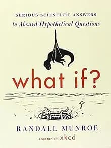 What If?: Additional Serious Scientific Answers to Absurd Hypothetical Questions