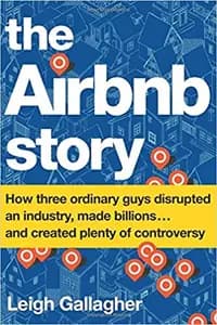 The Airbnb Story: How Three Ordinary Guys Disrupted an Industry, Made Billions . . . and Created Plenty of Controversy