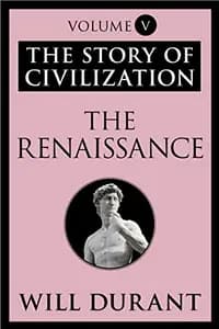 The Story of Civilization: The Renaissance: A History of Civilization in Italy from 1304-1576 A. D.