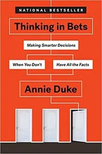 Thinking In Bets: Making Smarter Decisions When You Don't Have All the Facts