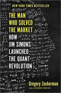 The Man Who Solved The Market: How Jim Simons Launched the Quant Revolution