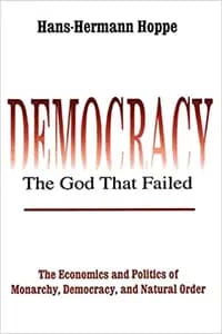 Democracy: The God That Failed: The Economics and Politics of Monarchy, Democracy and Natural Order