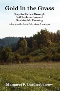 Gold In The Grass: Rags to Riches Through Soil Reclamation and Sustainable Farming. a Back-To-The-Land Adventure from 1954