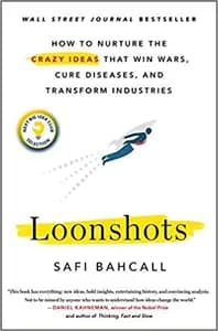 Loonshots: How to Nurture the Crazy Ideas That Win Wars, Cure Diseases, and Transform Industries