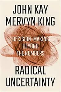 Radical Uncertainty: Decision-making for an Unknowable Future