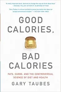 Good Calories, Bad Calories: Fats, Carbs, and the Controversial Science of Diet and Health