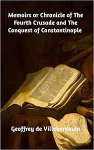 Memoirs or Chronicle of the Fourth Crusade and the Conquest of Constantinople