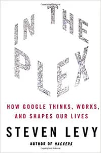 In The Plex: How Google Thinks, Works, and Shapes Our Lives