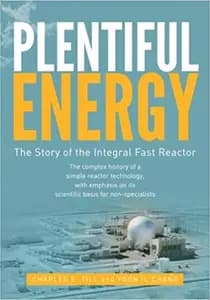 Plentiful Energy: The Story of the Integral Fast Reactor, the Complex History of a Simple Reactor Technoloogy, with Emphasis on Its Scientific Basis for Non-specialists