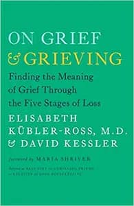 On Grief and Grieving by Elisabeth Kübler-Ross