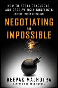 Negotiating The Impossible: How to Break Deadlocks and Resolve Ugly Conflicts (without Money or Muscle)