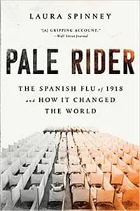 Pale Rider: The Spanish Flu of 1918 and How it Changed the World