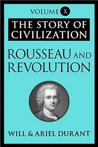 The Story of Civilization: Rousseau and Revolution: The Story of Civilization, Volume X