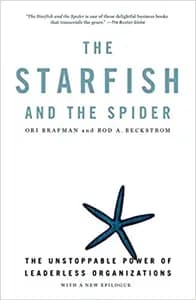 The Starfish and the Spider: The Unstoppable Power of Leaderless Organizations