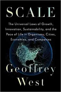 Scale: The Universal Laws of Life, Growth, and Death in Organisms, Cities, and Companies