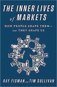 The Inner Lives of Markets: How People Shape Them?And They Shape Us