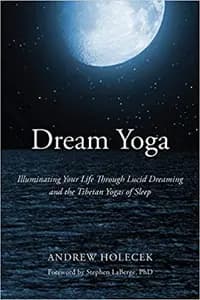 Dream Yoga: Illuminating Your Life Through Lucid Dreaming and the Tibetan Yogas of Sleep