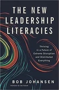 The New Leadership Literacies: Thriving in a Future of Extreme Disruption and Distributed Everything