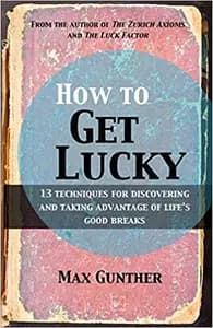How to Get Lucky: 13 Techniques for Discovering and Taking Advantage of Life's Good Breaks