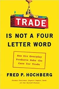 Trade Is Not A Four Letter Word: How Six Everyday Products Make the Case for Trade