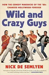 Wild And Crazy Guys: How the Comedy Mavericks of the '80s Changed Hollywood Forever