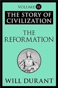The Story of Civilization: The Reformation: The Story of Civilization, Volume VI