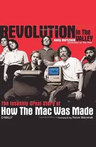 Revolution in The Valley: The Insanely Great Story of How the Mac Was Made