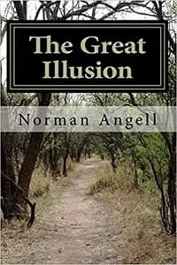 The Great Illusion: A Study of the Relation of Military Power to National Advantage