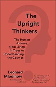 The Upright Thinkers: The Human Journey from Living in Trees to Understanding the Cosmos