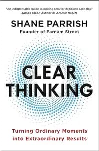 Clear Thinking: Turning Ordinary Moments into Extraordinary Results