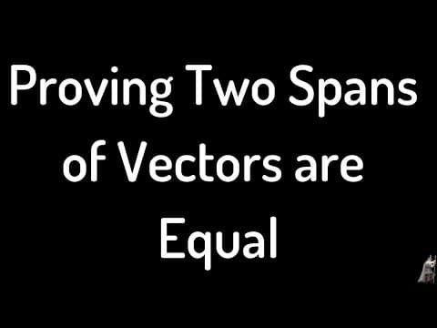 Proving two Spans of Vectors are Equal Linear Algebra Proof thumbnail