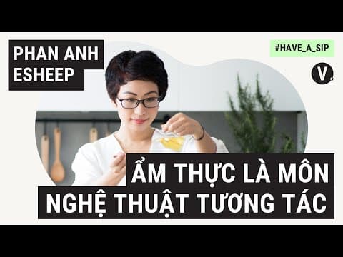 Phan Anh Esheep về Ẩm Thực và Nghệ Thuật Tương Tác thumbnail