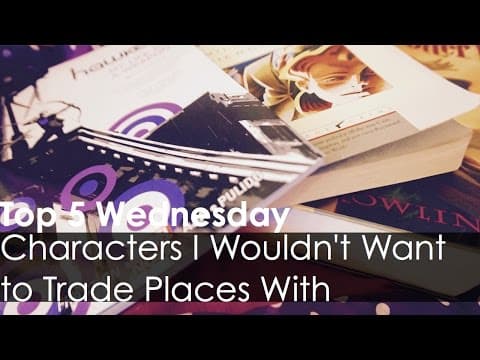 Characters I Wouldn't Want to Trade Places With | TOP 5 WEDNESDAY thumbnail