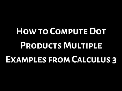 How to Compute Dot Products Multiple Examples from Calculus 3 thumbnail