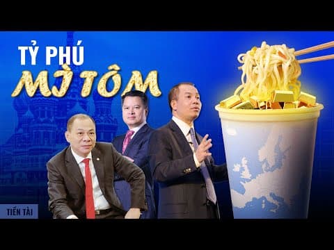 Tỷ phú Việt làm giàu từ mì ăn liền ở Đông Âu ra sao? thumbnail